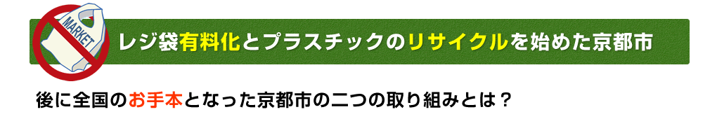 レジ袋有料化とプラスチックのリサイクルを始めた京都市。後に全国のお手本となった京都市の二つの取り組みとは？