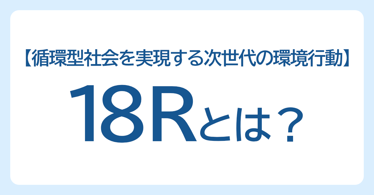 18Rとは？循環型社会を実現する次世代の環境行動