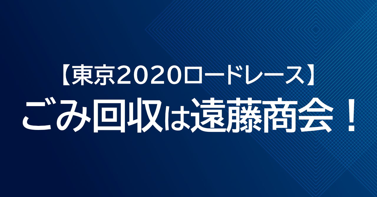 東京2020ロードレースのごみ回収は遠藤商会が行います！