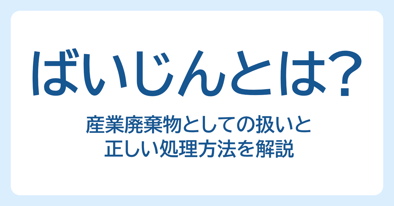 ばいじんとは？産業廃棄物としての扱いと正しい処理方法を解説