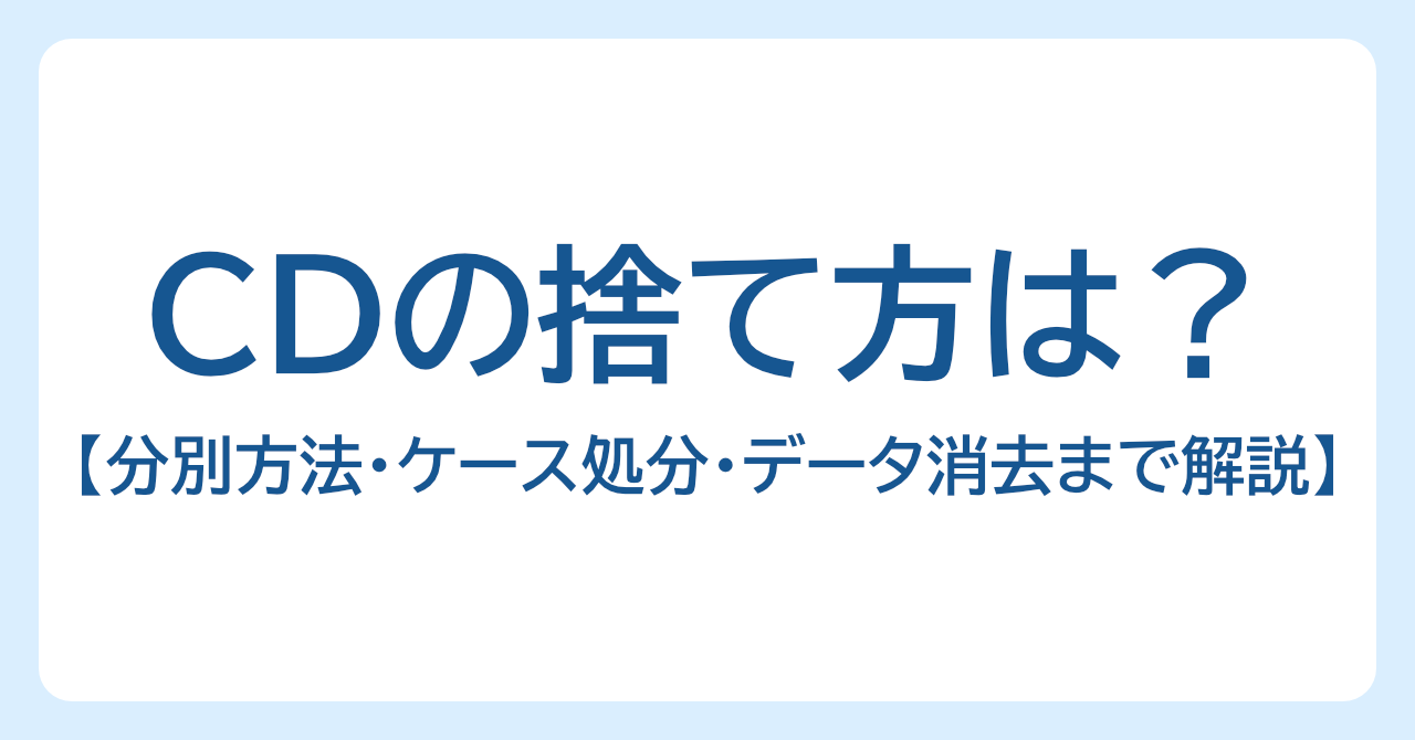 CDの捨て方とは？分別方法・ケース処分・データ消去まで解説
