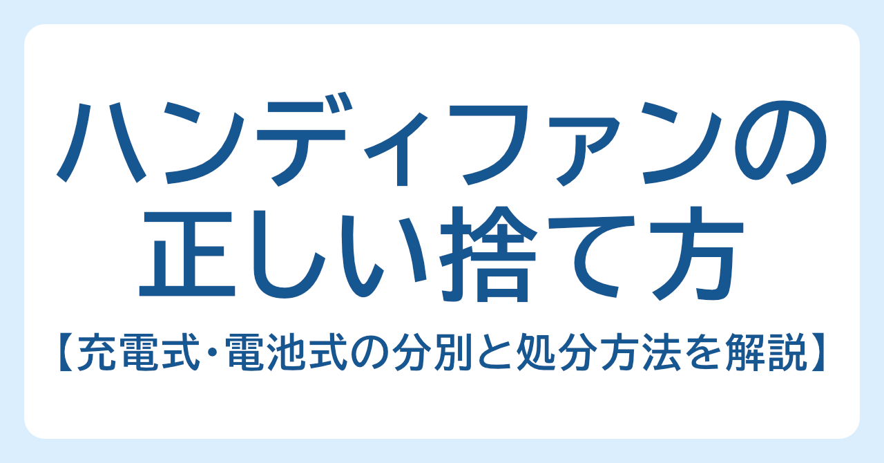 ハンディファン（手持ち扇風機）の正しい捨て方｜充電式・電池式の分別と処分方法を解説