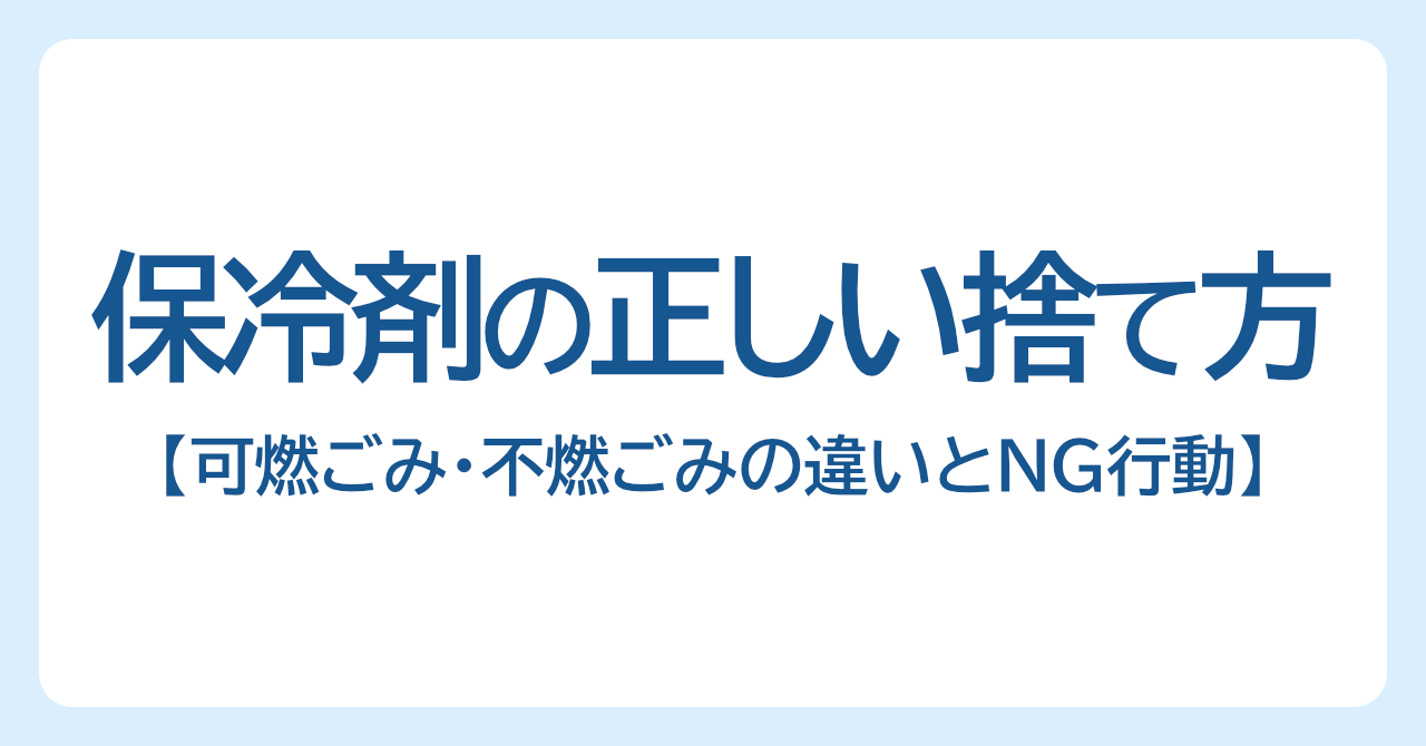 保冷剤の正しい捨て方は？可燃ごみ・不燃ごみの違いとNG行動