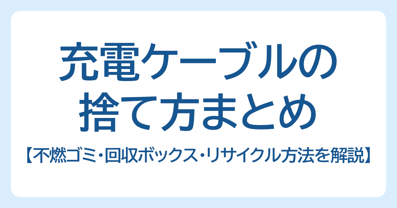 充電ケーブル（コード）の捨て方まとめ｜不燃ゴミ・回収ボックス・リサイクル方法を解説