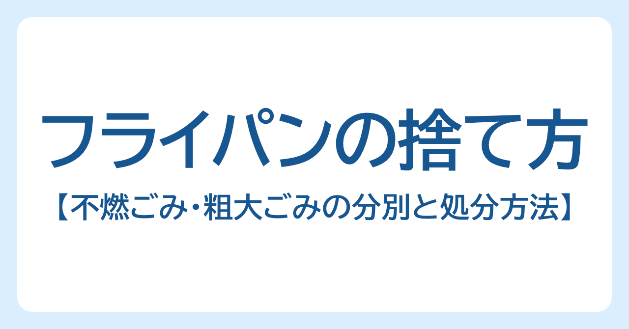 フライパンの捨て方を解説｜不燃ごみ・粗大ごみの分別と処分方法まとめ