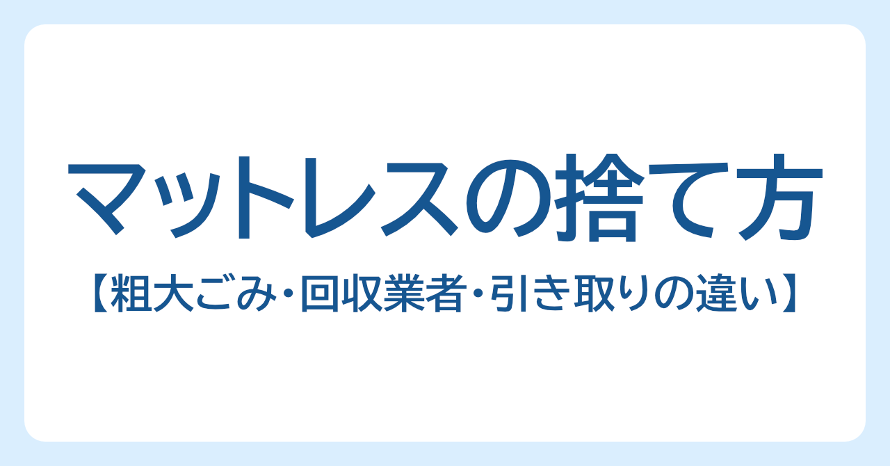 マットレスの捨て方を解説｜粗大ごみ・回収業者・引き取りの違いと注意点