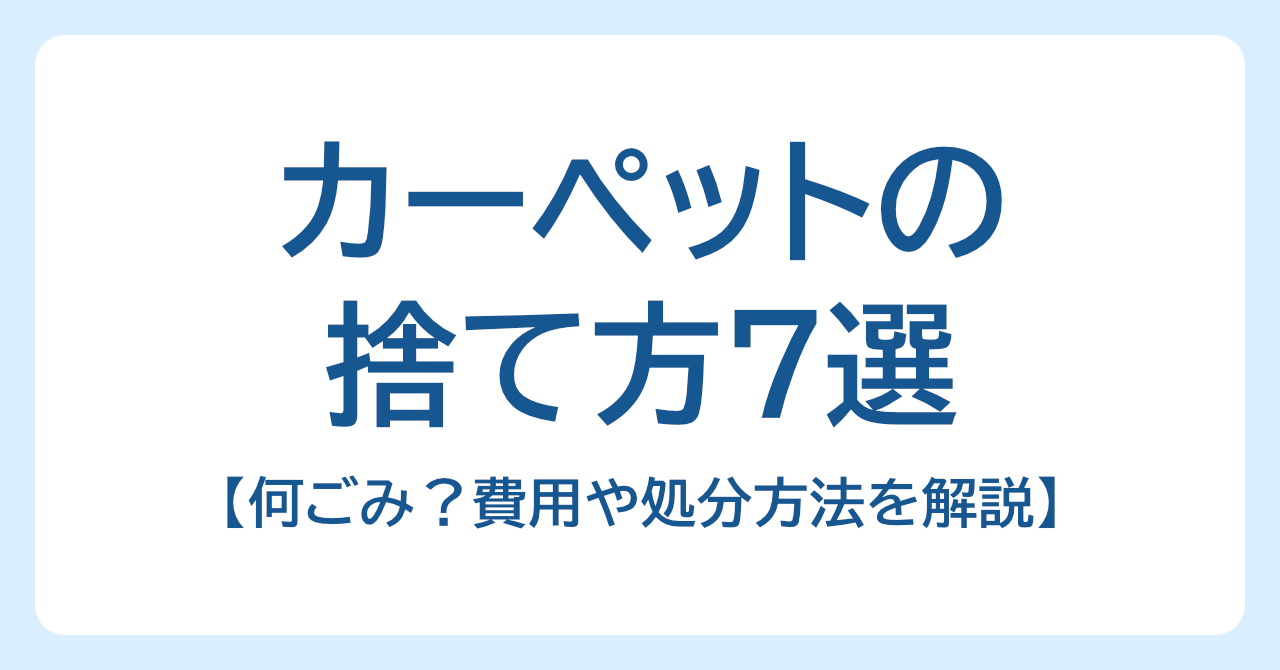カーペットの捨て方7選｜何ごみになる？費用や処分方法を解説