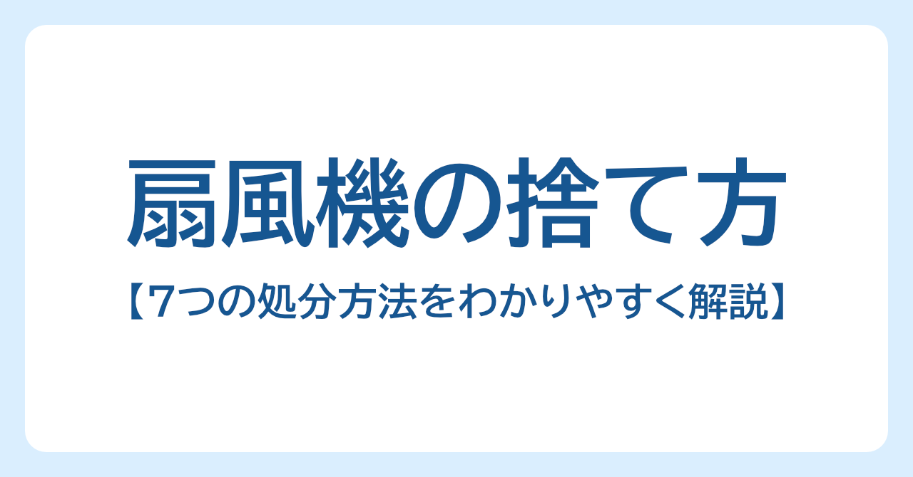 扇風機の捨て方は？7つの処分方法をわかりやすく解説