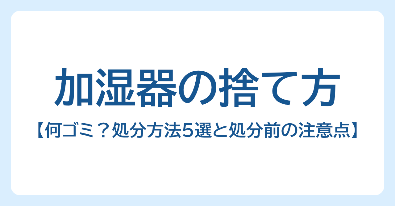 加湿器の捨て方を解説｜何ゴミ？処分方法5選と処分前の注意点