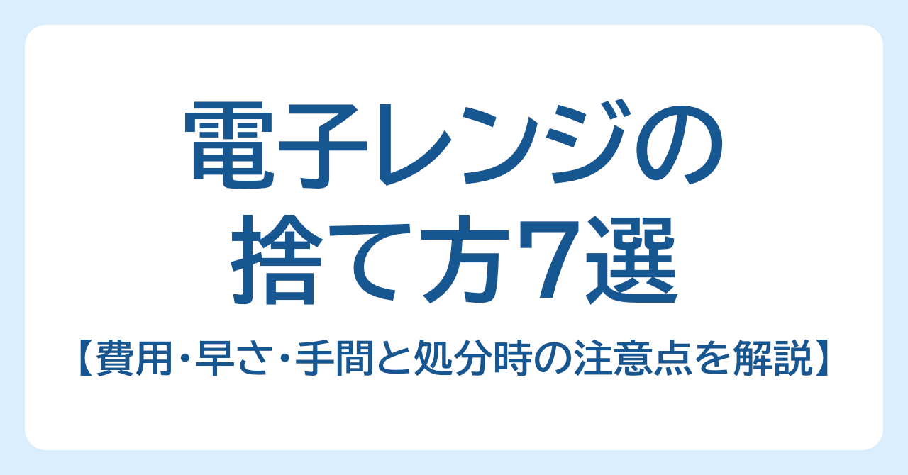 電子レンジの捨て方7選｜費用・早さ・手間と処分時の注意点を解説