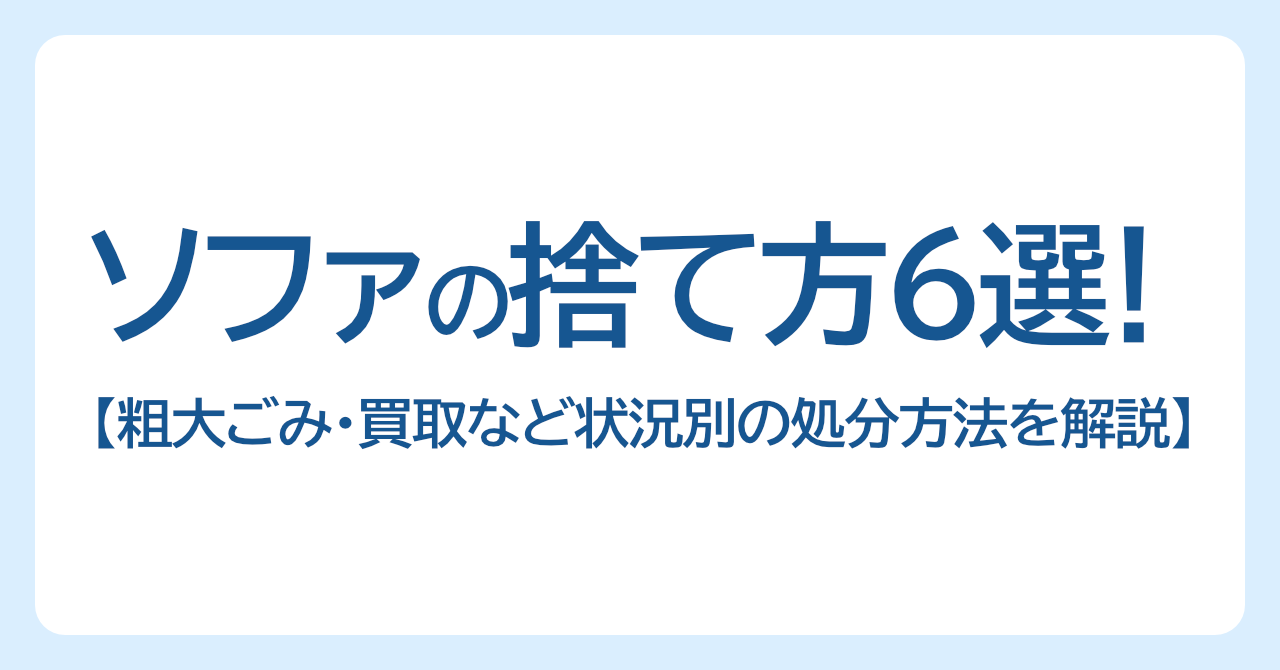 ソファの捨て方6選！粗大ごみ・買取・無料回収など状況別の処分方法を解説