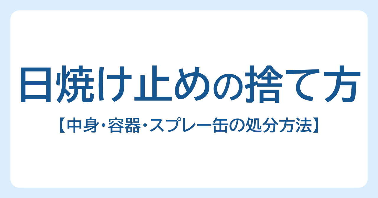 日焼け止めの捨て方｜中身・容器・スプレー缶の処分方法