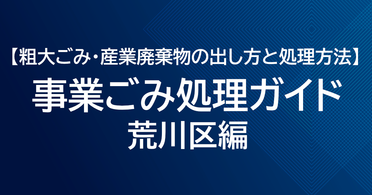 荒川区の事業ごみ処理ガイド｜粗大ごみ・産業廃棄物の出し方と処理方法