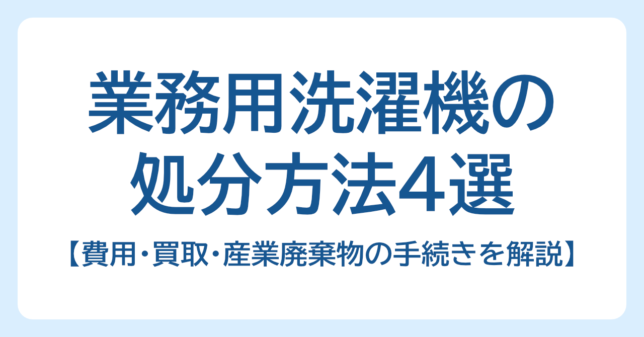 業務用洗濯機の処分方法4選｜費用・買取・産業廃棄物の手続きを解説