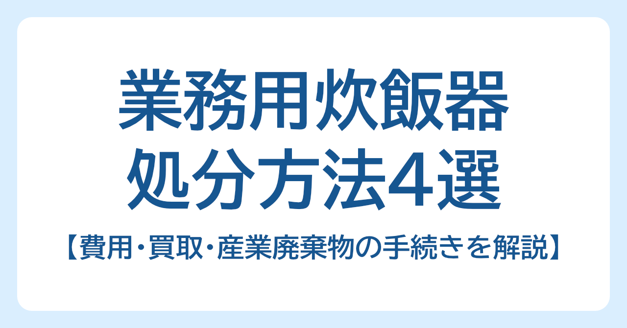 業務用炊飯器の処分方法4選｜費用・買取・産業廃棄物の手続きを解説