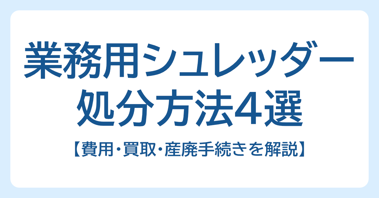 業務用シュレッダーの処分方法4選｜費用・買取・産廃手続きを解説